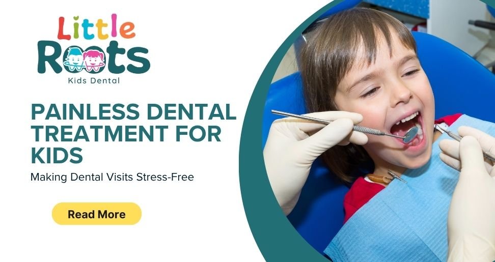Painless Dental Treatment for Kids: Making Dental Visits Stress-Free | Little Roots Kids Dental